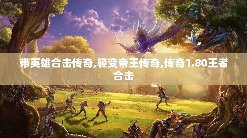 带英雄合击传奇,轻变帝王传奇,传奇1.80王者合击