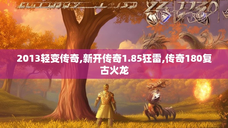 2013轻变传奇,新开传奇1.85狂雷,传奇180复古火龙