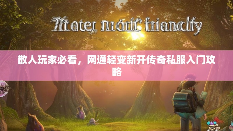 散人玩家必看，网通轻变新开传奇私服入门攻略