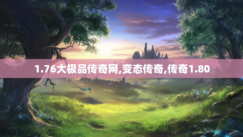 1.76大极品传奇网,变态传奇,传奇1.80