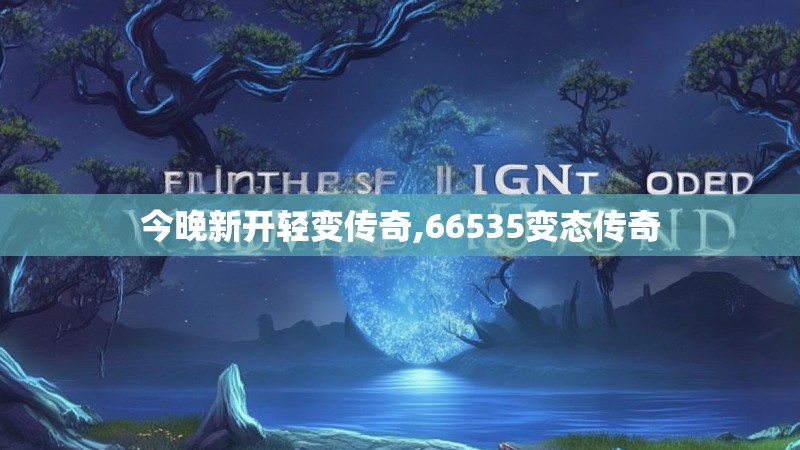 今晚新开轻变传奇,66535变态传奇