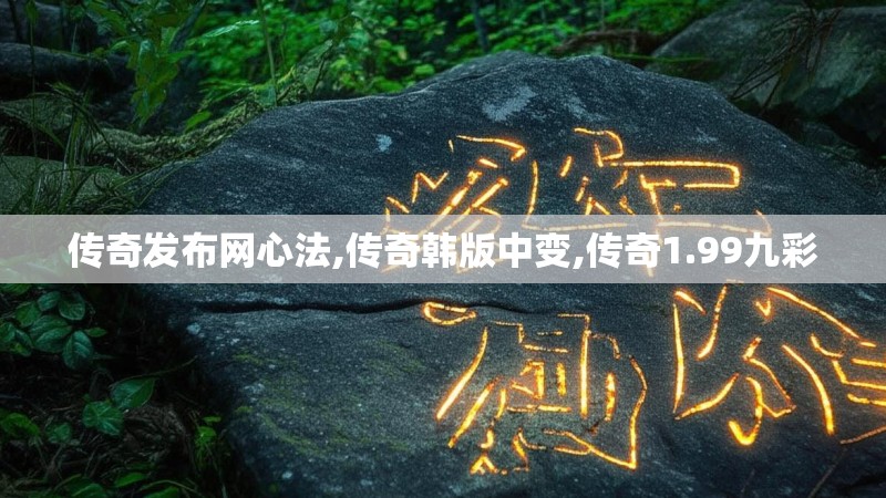 传奇发布网心法,传奇韩版中变,传奇1.99九彩