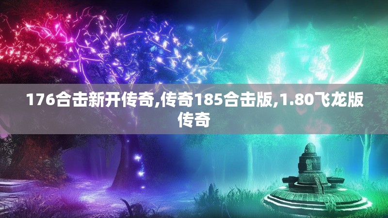 176合击新开传奇,传奇185合击版,1.80飞龙版传奇