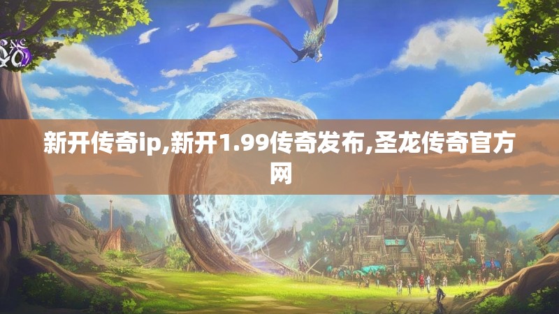 新开传奇ip,新开1.99传奇发布,圣龙传奇官方网