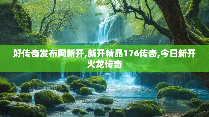 好传奇发布网新开,新开精品176传奇,今日新开火龙传奇