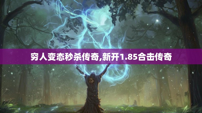 穷人变态秒杀传奇,新开1.85合击传奇