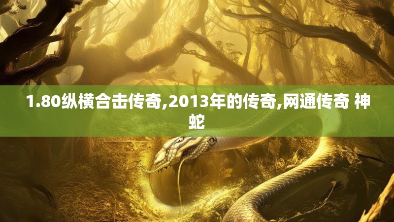 1.80纵横合击传奇,2013年的传奇,网通传奇 神蛇