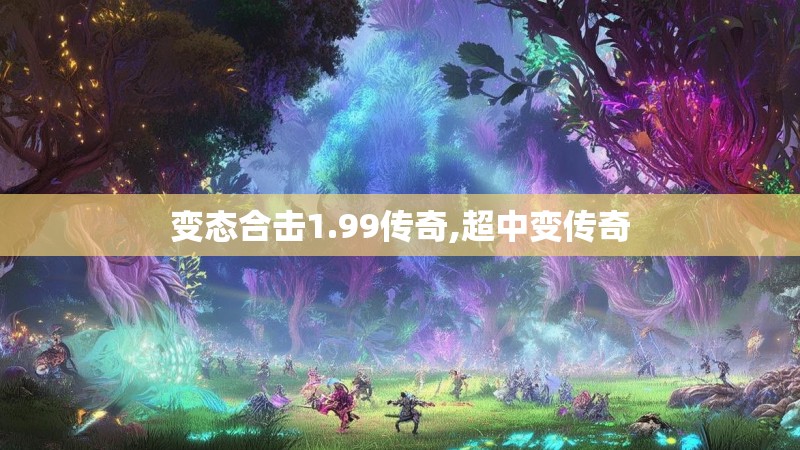 变态合击1.99传奇,超中变传奇