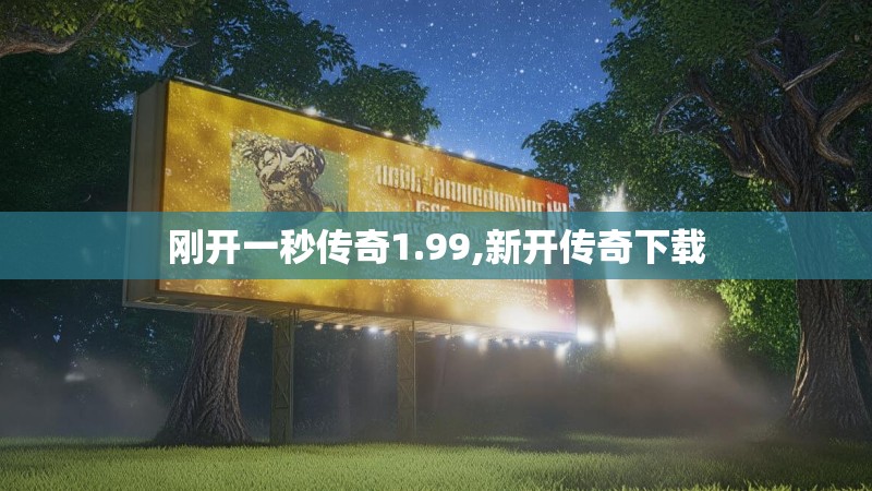 刚开一秒传奇1.99,新开传奇下载