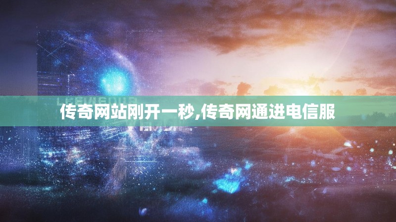 传奇网站刚开一秒,传奇网通进电信服