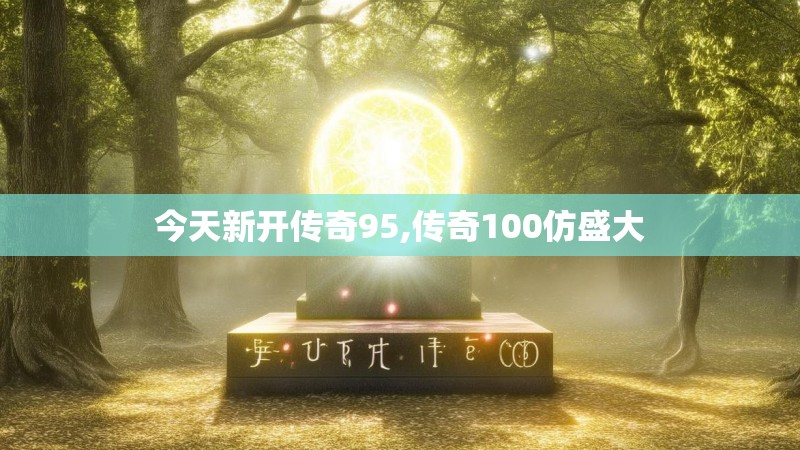 今天新开传奇95,传奇100仿盛大