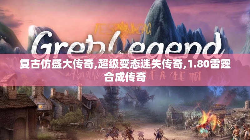 复古仿盛大传奇,超级变态迷失传奇,1.80雷霆合成传奇