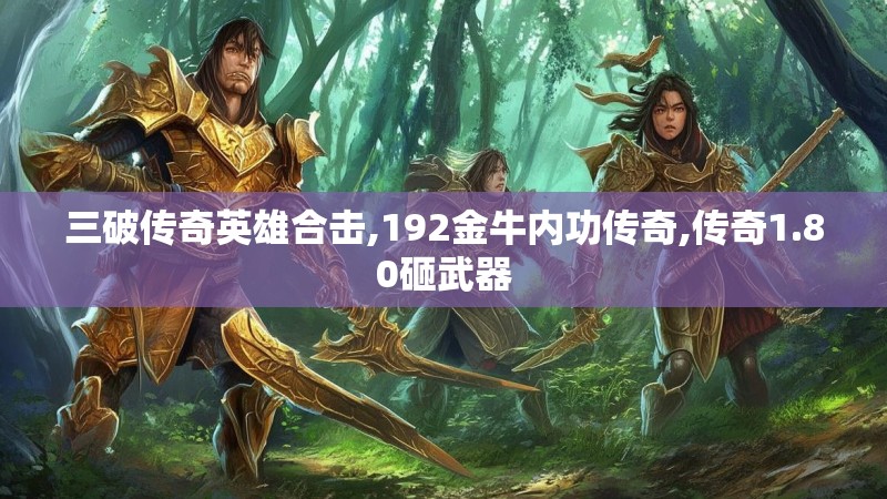 三破传奇英雄合击,192金牛内功传奇,传奇1.80砸武器