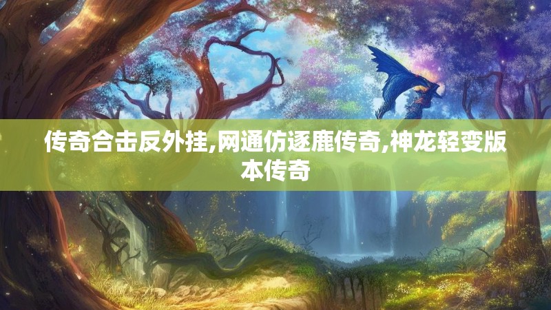 传奇合击反外挂,网通仿逐鹿传奇,神龙轻变版本传奇