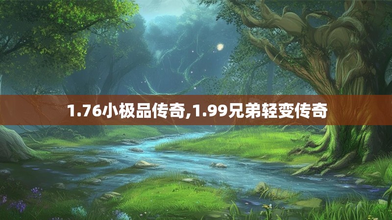 1.76小极品传奇,1.99兄弟轻变传奇