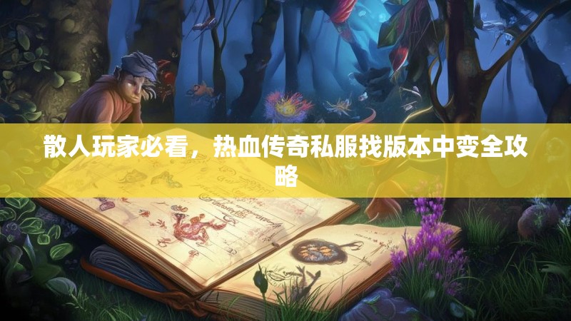 散人玩家必看，热血传奇私服找版本中变全攻略