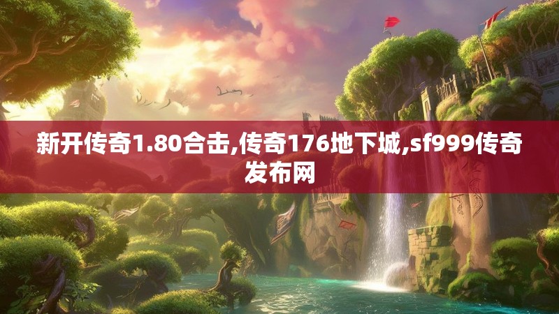 新开传奇1.80合击,传奇176地下城,sf999传奇发布网