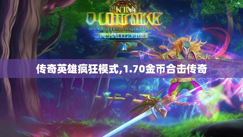 传奇英雄疯狂模式,1.70金币合击传奇