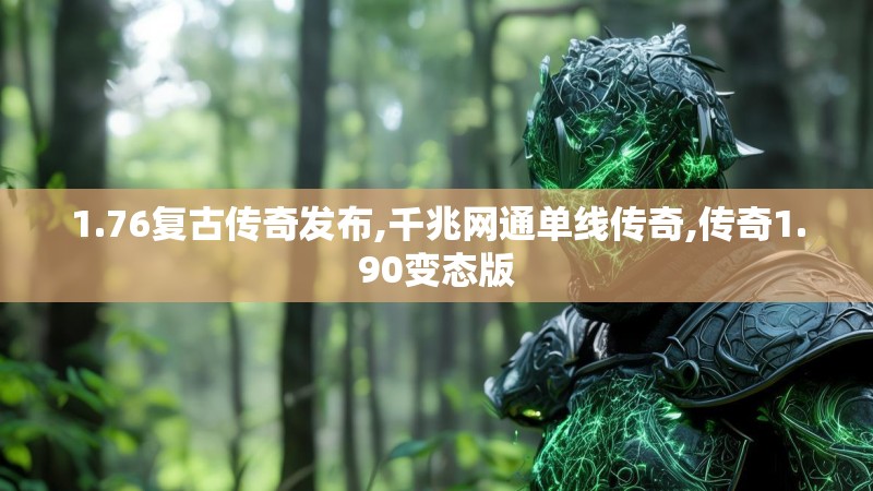 1.76复古传奇发布,千兆网通单线传奇,传奇1.90变态版