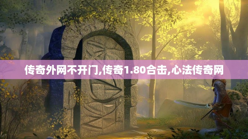 传奇外网不开门,传奇1.80合击,心法传奇网