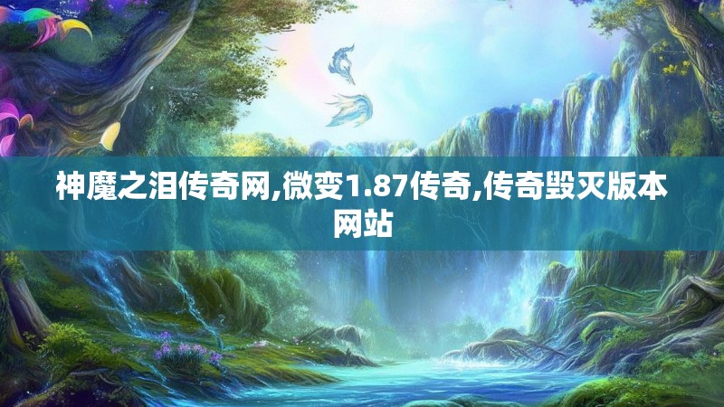 神魔之泪传奇网,微变1.87传奇,传奇毁灭版本网站