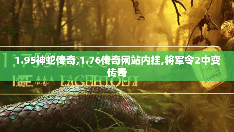 1.95神蛇传奇,1.76传奇网站内挂,将军令2中变传奇