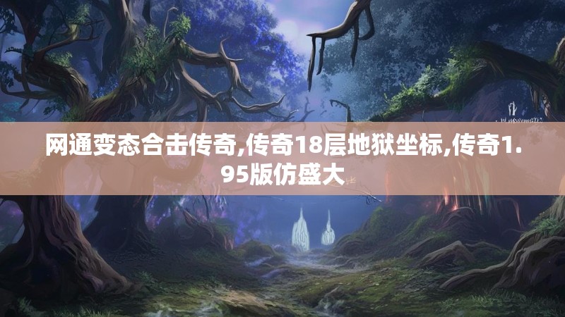 网通变态合击传奇,传奇18层地狱坐标,传奇1.95版仿盛大