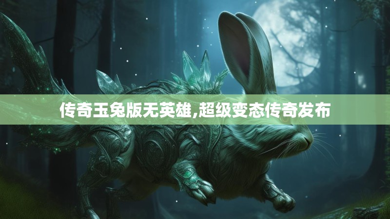 传奇玉兔版无英雄,超级变态传奇发布