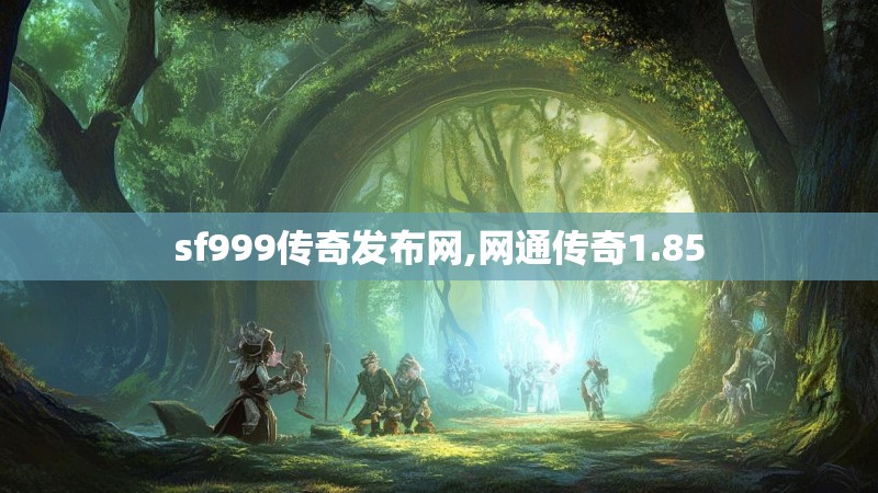 sf999传奇发布网,网通传奇1.85