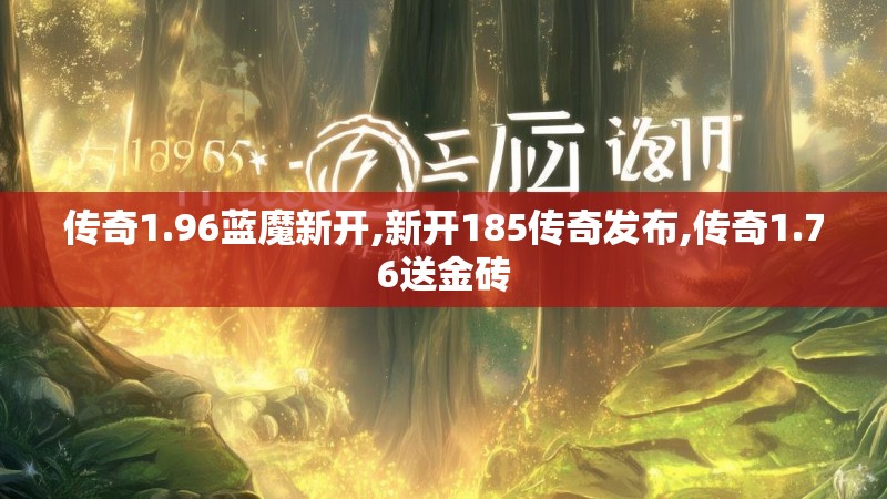 传奇1.96蓝魔新开,新开185传奇发布,传奇1.76送金砖