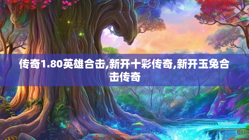 传奇1.80英雄合击,新开十彩传奇,新开玉兔合击传奇