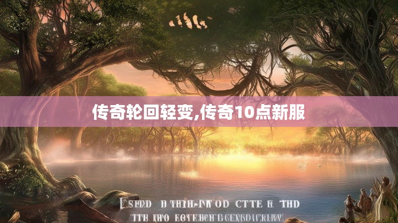 传奇轮回轻变,传奇10点新服