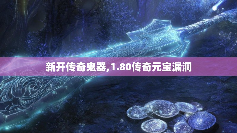 新开传奇鬼器,1.80传奇元宝漏洞