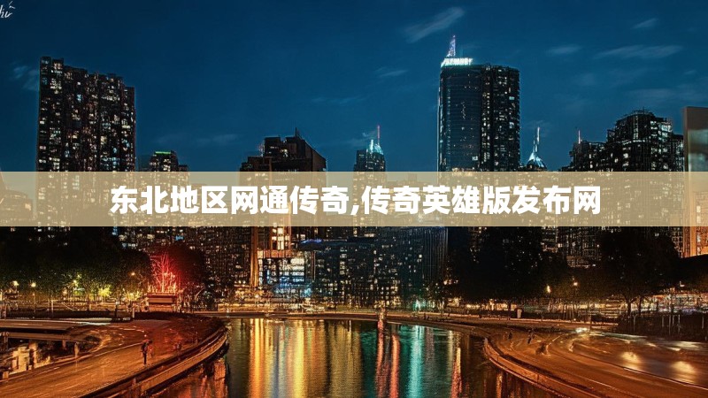 东北地区网通传奇,传奇英雄版发布网