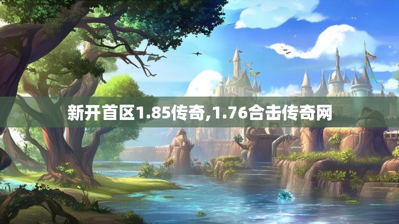 新开首区1.85传奇,1.76合击传奇网