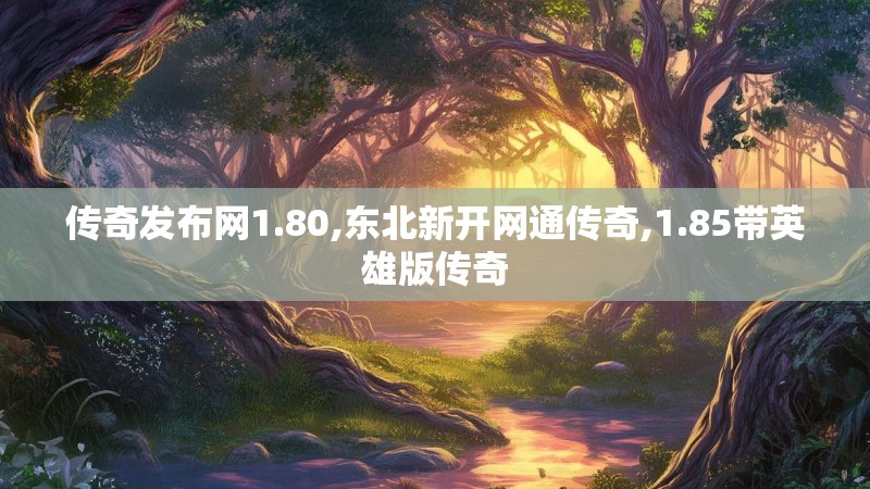 传奇发布网1.80,东北新开网通传奇,1.85带英雄版传奇