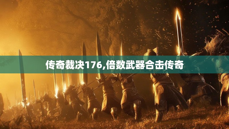 传奇裁决176,倍数武器合击传奇