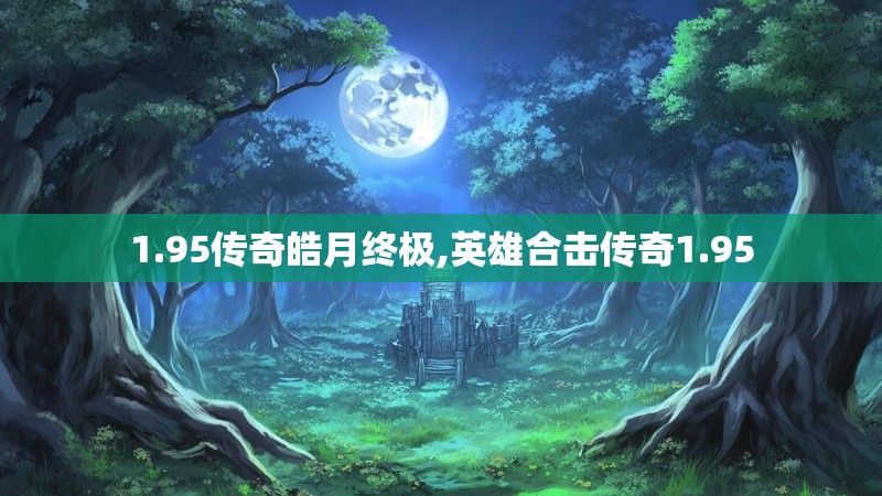 1.95传奇皓月终极,英雄合击传奇1.95