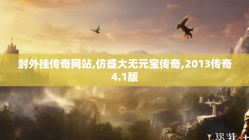 封外挂传奇网站,仿盛大无元宝传奇,2013传奇4.1版