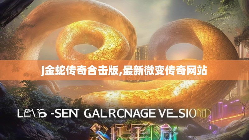 j金蛇传奇合击版,最新微变传奇网站