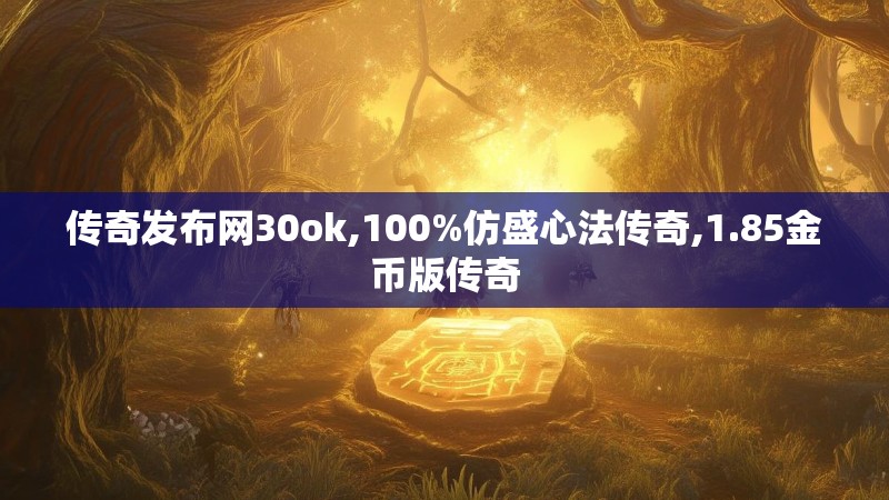 传奇发布网30ok,100%仿盛心法传奇,1.85金币版传奇