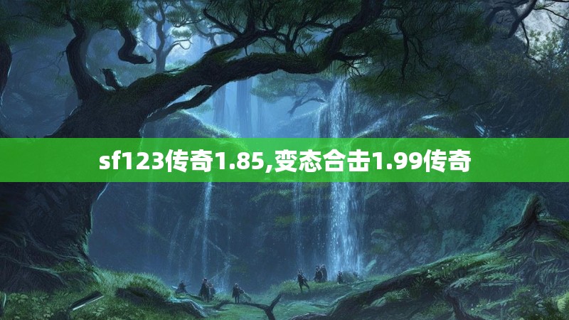 sf123传奇1.85,变态合击1.99传奇
