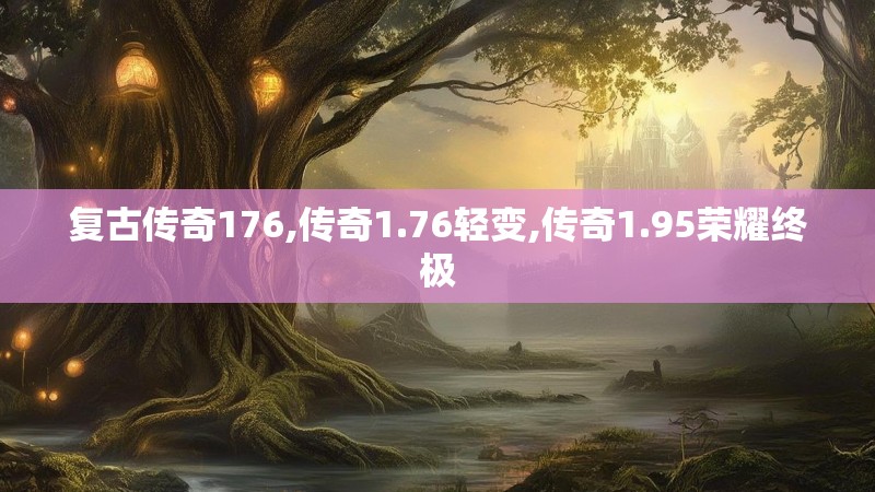 复古传奇176,传奇1.76轻变,传奇1.95荣耀终极