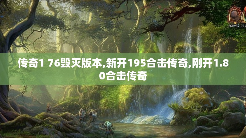 传奇1 76毁灭版本,新开195合击传奇,刚开1.80合击传奇