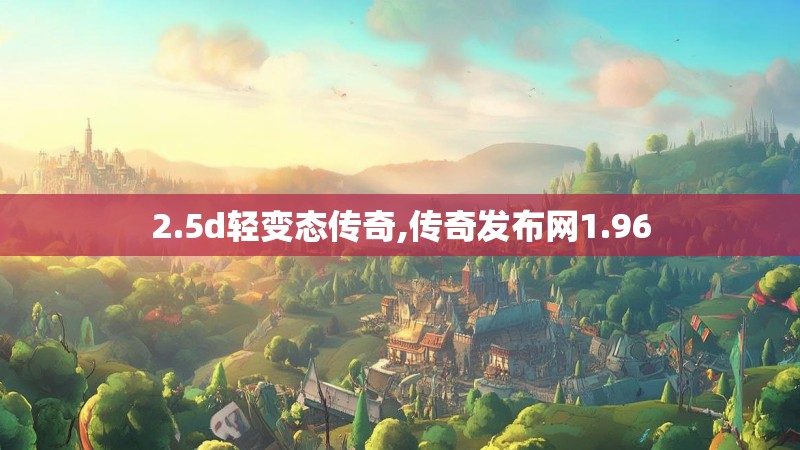 2.5d轻变态传奇,传奇发布网1.96