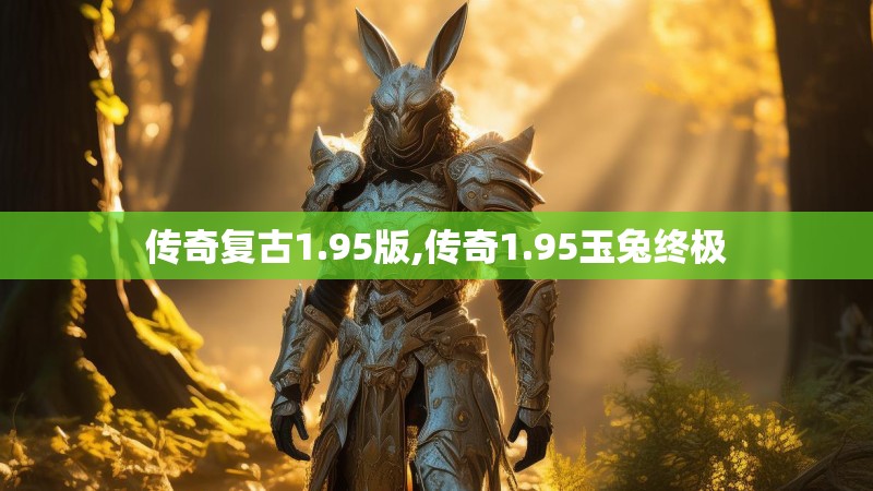 传奇复古1.95版,传奇1.95玉兔终极