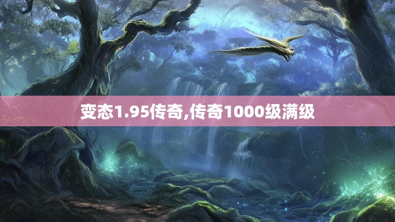 变态1.95传奇,传奇1000级满级