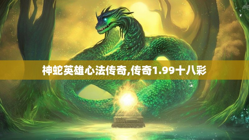 神蛇英雄心法传奇,传奇1.99十八彩