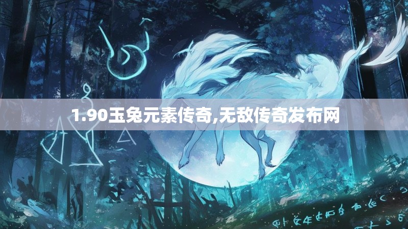 1.90玉兔元素传奇,无敌传奇发布网