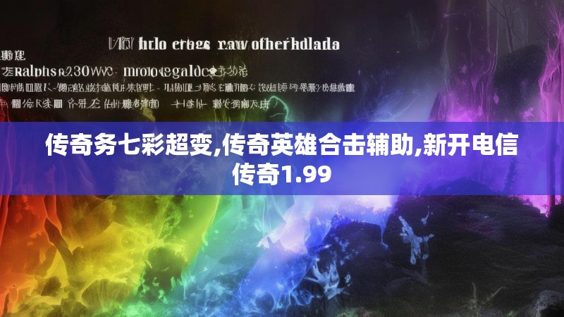 传奇务七彩超变,传奇英雄合击辅助,新开电信传奇1.99